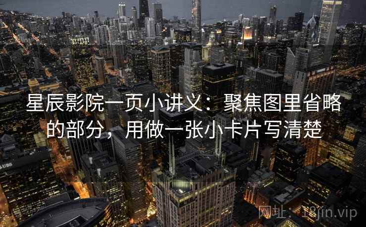星辰影院一页小讲义：聚焦图里省略的部分，用做一张小卡片写清楚