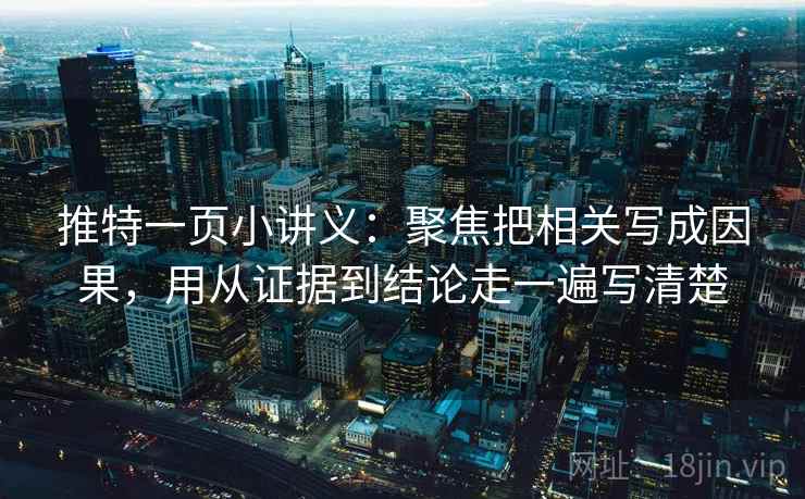 推特一页小讲义：聚焦把相关写成因果，用从证据到结论走一遍写清楚