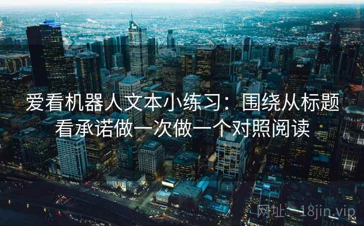 爱看机器人文本小练习：围绕从标题看承诺做一次做一个对照阅读
